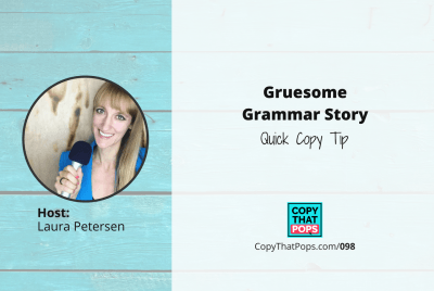 copy that pops podcast 098 - Quick Copy Tip Gruesome Grammar Story