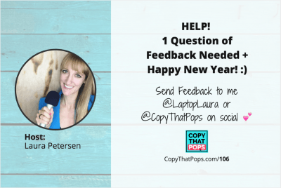 Podcast Episode 106 of Copy That Pops - HELP! 1 Question of Feedback Needed and Happy New Year!.png