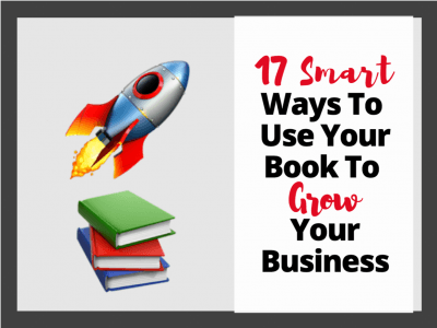17 Smart Ways To Use Your Book To Grow Your Business