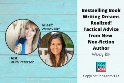 Copy That Pops Podcast 137: Bestselling Book Writing Dreams Realized! Tactical Advice from New Non-Fiction Author Wendy Kim